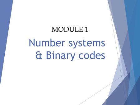 Number systems & Binary codes MODULE 1 Digital Logic Design Ch1-2 Outline of Chapter 1  1.1 Digital Systems  1.2 Binary Numbers  1.3 Number-base Conversions.