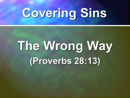 Covering Sins The Wrong Way (Proverbs 28:13). Covering Sins The Right Way (Psalm 85:1-2)