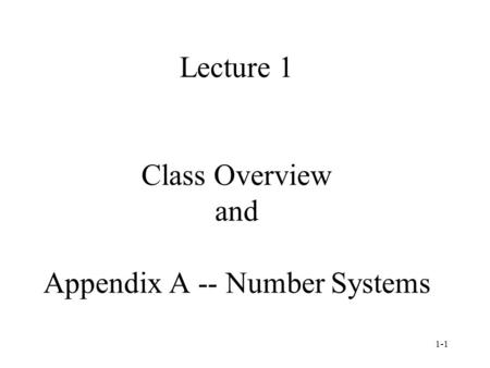 1-1 Lecture 1 Class Overview and Appendix A -- Number Systems.