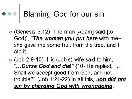 Blaming God for our sin (Genesis 3:12) The man [Adam] said [to God)], The woman you put here with me--she gave me some fruit from the tree, and I ate.