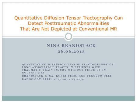 NINA BRANDSTACK 26.06.2013 QUANTITATIVE DIFFUSION TENSOR TRACTOGRAPHY OF LONG ASSOCIATION TRACTS IN PATIENTS WITH TRAUMATIC BRAIN INJURY WITHOUT FINDINGS.