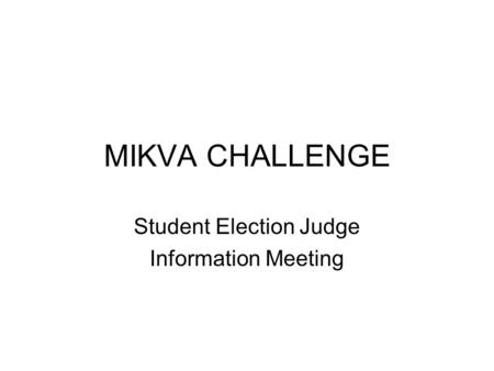 MIKVA CHALLENGE Student Election Judge Information Meeting.