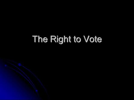 The Right to Vote. Voting Qualifications The Constitution does not give the Federal Government the power to set suffrage, voting, qualifications The Constitution.