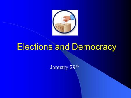 Elections and Democracy January 29 th. Last Day: “Please Vote for Me” As an experiment in holding a democratic election, was it a success? – What are.
