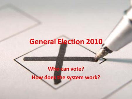 General Election 2010 Who can vote? How does the system work?