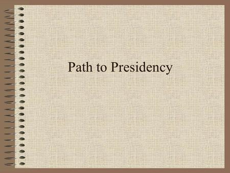 Path to Presidency. Paths “Invisible Primary”: unofficial campaign done by unofficial candidate Declaration of Candidacy Nomination Phase Fall Campaign.