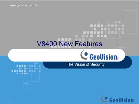 V8400 New Features The Vision of Security. V8400 New Features New GeoVision IP Cameras  Fisheye Camera (GV-FE110) Live /Record Video De-Wrapping Auto.