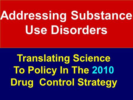 Addressing Substance Use Disorders Translating Science To Policy In The 2010 Drug Control Strategy.