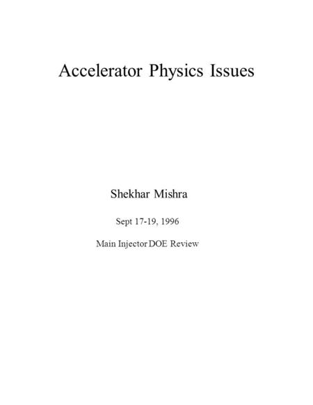 Accelerator Physics Issues Shekhar Mishra Sept 17-19, 1996 Main Injector DOE Review.