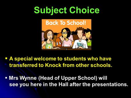 Subject Choice  A special welcome to students who have transferred to Knock from other schools.  Mrs Wynne (Head of Upper School) will see you here in.
