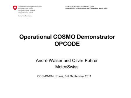 Federal Department of Home Affairs FDHA Federal Office of Meteorology and Climatology MeteoSwiss Operational COSMO Demonstrator OPCODE André Walser and.