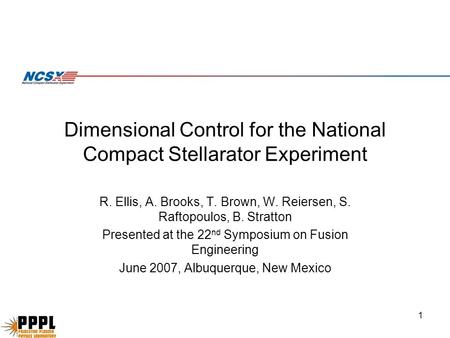 1 Dimensional Control for the National Compact Stellarator Experiment R. Ellis, A. Brooks, T. Brown, W. Reiersen, S. Raftopoulos, B. Stratton Presented.