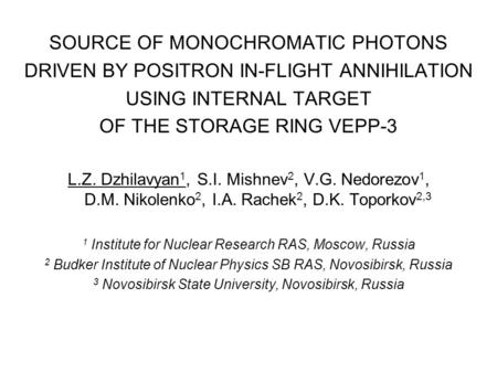 SOURCE OF MONOCHROMATIC PHOTONS DRIVEN BY POSITRON IN-FLIGHT ANNIHILATION USING INTERNAL TARGET OF THE STORAGE RING VEPP-3 L.Z. Dzhilavyan 1, S.I. Mishnev.