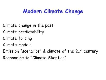 Modern Climate Change Climate change in the past Climate predictability Climate forcing Climate models Emission “scenarios” & climate of the 21 st century.