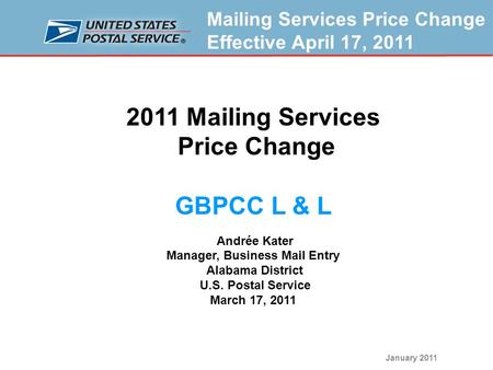 Mailing Services Price Change Effective April 17, 2011 January 2011 1 2011 Mailing Services Price Change GBPCC L & L Andrée Kater Manager, Business Mail.