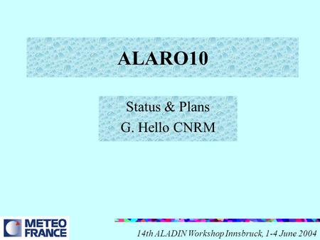ALARO10 Status & Plans G. Hello CNRM 14th ALADIN Workshop Innsbruck, 1-4 June 2004.