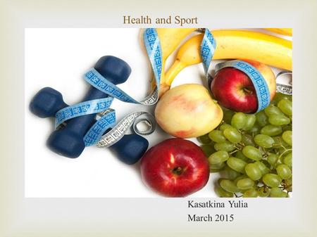  Health and Sport Kasatkina Yulia March 2015. Healthy Lifestyle And Healthy Eating.