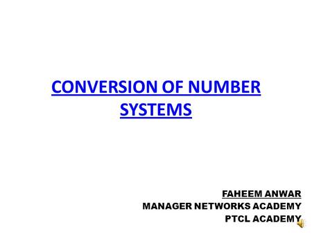 CONVERSION OF NUMBER SYSTEMS FAHEEM ANWAR MANAGER NETWORKS ACADEMY PTCL ACADEMY.