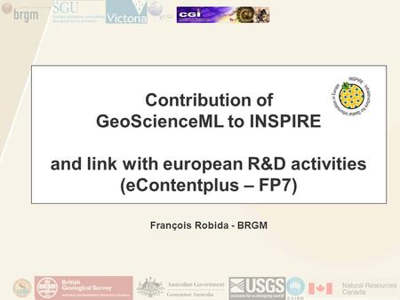 Contribution of GeoScienceML to INSPIRE and link with european R&D activities (eContentplus – FP7) François Robida - BRGM.