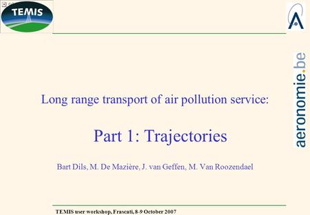 TEMIS user workshop, Frascati, 8-9 October 2007 Long range transport of air pollution service: Part 1: Trajectories Bart Dils, M. De Mazière, J. van Geffen,