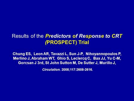 Results of the Predictors of Response to CRT (PROSPECT) Trial Chung ES, Leon AR, Tavazzi L, Sun J-P, Nihoyannopoulos P, Merlino J, Abraham WT, Ghio S,