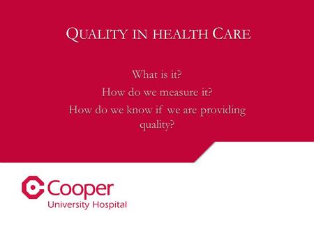 Q UALITY IN HEALTH C ARE What is it? How do we measure it? How do we know if we are providing quality?