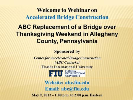 Welcome to Webinar on Accelerated Bridge Construction ABC Replacement of a Bridge over Thanksgiving Weekend in Allegheny County, Pennsylvania Sponsored.