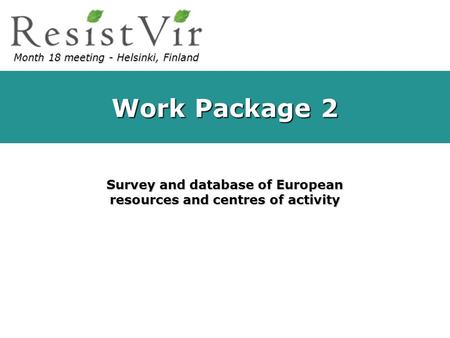 Work Package 2 Survey and database of European resources and centres of activity Month 18 meeting - Helsinki, Finland.