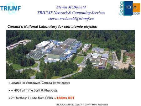 HEPiX, CASPUR, April 3-7, 2006 – Steve McDonald Steven McDonald TRIUMF Network & Computing Services Canada’s National Laboratory.