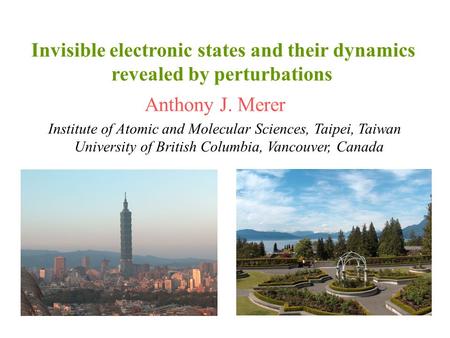 Invisible electronic states and their dynamics revealed by perturbations Anthony J. Merer Institute of Atomic and Molecular Sciences, Taipei, Taiwan University.