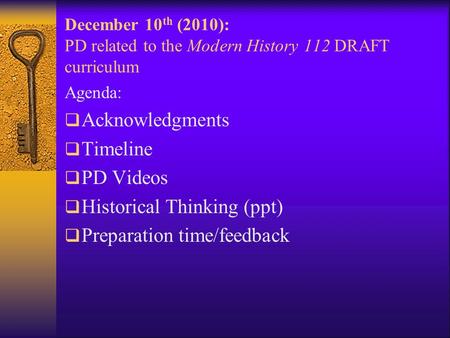 December 10 th (2010): PD related to the Modern History 112 DRAFT curriculum Agenda:  Acknowledgments  Timeline  PD Videos  Historical Thinking (ppt)