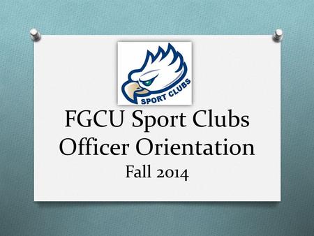 FGCU Sport Clubs Officer Orientation Fall 2014. Today’s Agenda O Introductions & Eligibility O Waivers, Travel & Risk Management O Concussion Policy O.