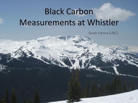 Black Carbon Measurements at Whistler Sarah Hanna (UBC)