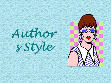 Author s Style What is STYLE ? Every author has his or her own style – that is, each author uses literary devices, tone, and mood in a particular way.