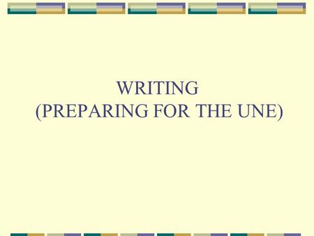WRITING (PREPARING FOR THE UNE). Informal Letter Your address Date Dear (name), Introduction –reasons for writing/ an apology for a delay in writing/