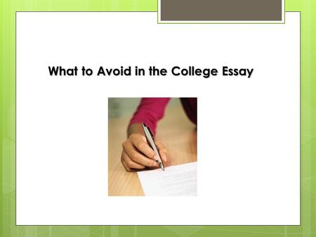 What to Avoid in the College Essay. The Cliché I spent [choose one: a summer vacation/a weekend/three hours] volunteering with the poor in [Honduras/