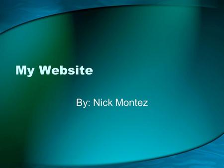 My Website By: Nick Montez. Website My Website –It is a really simple design. –It is one of the designs tripod has for websites. –I have all the requirements.