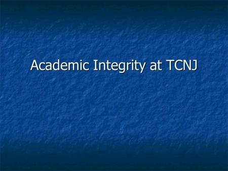 Academic Integrity at TCNJ. What Is TCNJ’s Academic Integrity Policy? Through your FSP you are receiving a brochure about the college’s academic integrity.