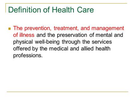 Definition of Health Care The prevention, treatment, and management of illness and the preservation of mental and physical well-being through the services.