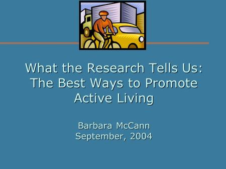 What the Research Tells Us: The Best Ways to Promote Active Living Barbara McCann September, 2004.