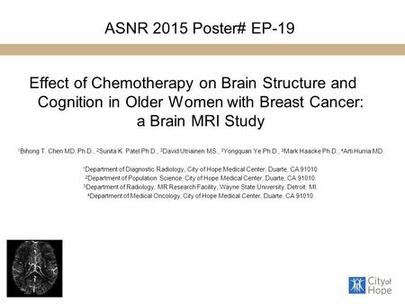 ASNR 2015 Poster# EP-19 Effect of Chemotherapy on Brain Structure and Cognition in Older Women with Breast Cancer: a Brain MRI Study 1 Bihong T. Chen MD.