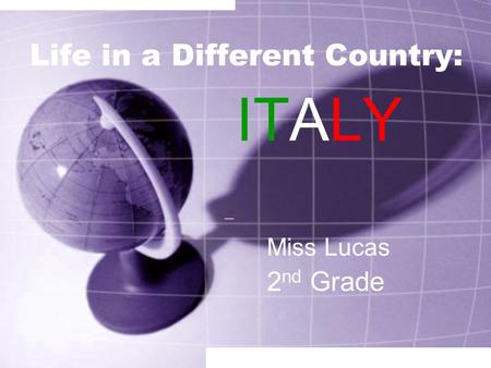 Life in a Different Country: ITALY 2 nd Grade Miss Lucas.