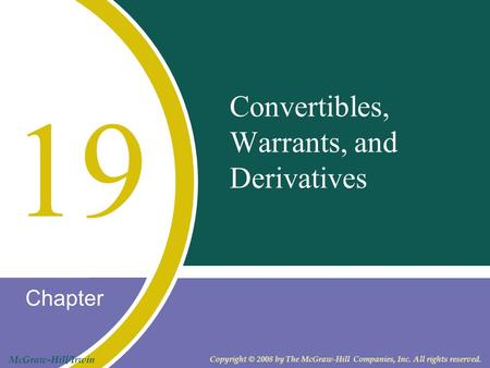 Chapter McGraw-Hill/Irwin Copyright © 2008 by The McGraw-Hill Companies, Inc. All rights reserved. Convertibles, Warrants, and Derivatives 19.