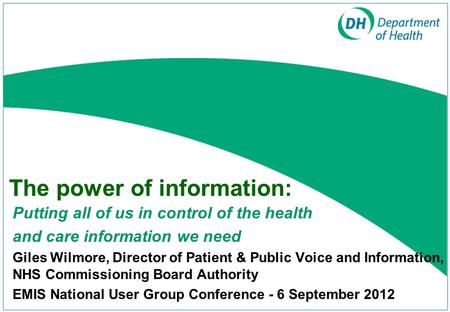 The power of information: Putting all of us in control of the health and care information we need Giles Wilmore, Director of Patient & Public Voice and.