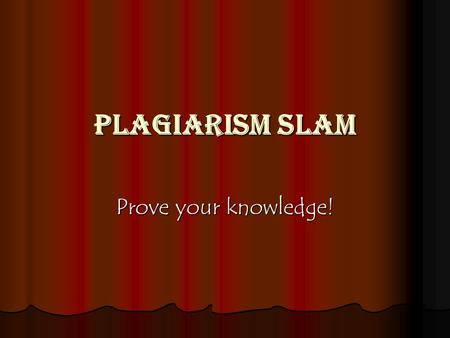 Plagiarism Slam Prove your knowledge!. Question #1 If I find some information that answers my thesis statement, I can put the information in my own words.
