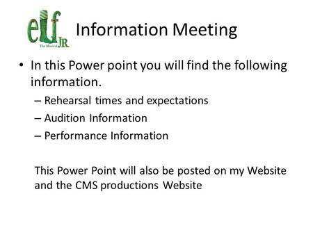 Information Meeting In this Power point you will find the following information. – Rehearsal times and expectations – Audition Information – Performance.
