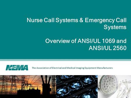 The Association of Electrical and Medical Imaging Equipment Manufacturers Nurse Call Systems & Emergency Call Systems Overview of ANSI/UL 1069 and ANSI/UL.