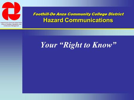 Your “Right to Know” Foothill-De Anza Community College District Hazard Communications.