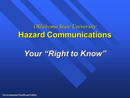 Environmental Health and Safety Oklahoma State University Hazard Communications Your “Right to Know”