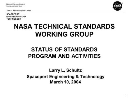 National Aeronautics and Space Administration John F. Kennedy Space Center SPACEPORT ENGINEERING AND TECHNOLOGY 1 NASA TECHNICAL STANDARDS WORKING GROUP.